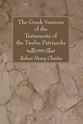 The Greek Versions of the Testaments of the Twelve Patriarchs by Charles, R. H.