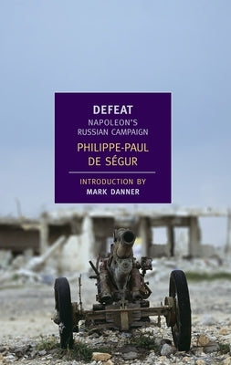 Defeat: Napoleon's Russian Campaign by de Segur, Philippe-Paul