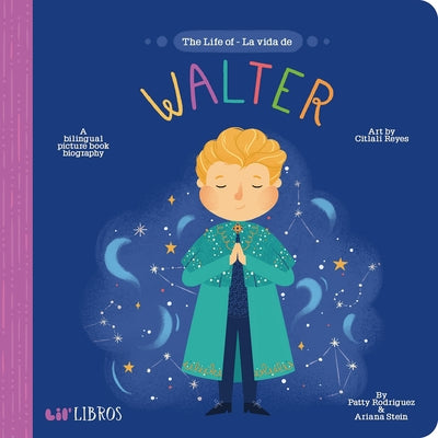 The Life of / La Vida de Walter: A Bilingual Picture Book Biography by Rodriguez, Patty