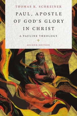 Paul, Apostle of God's Glory in Christ: A Pauline Theology by Schreiner, Thomas R.