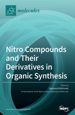 Nitro Compounds and Their Derivatives in Organic Synthesis by Nishiwaki, Nagatoshi