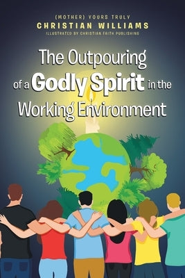 The Outpouring of a Godly Spirit in the Working Environment by Williams, Christian