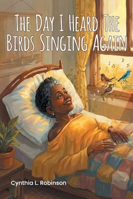 The Day I Heard The Birds Singing Again by Robinson, Cynthia L.