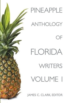 Pineapple Anthology of Florida Writers, Volume 1 by Clark, James C.