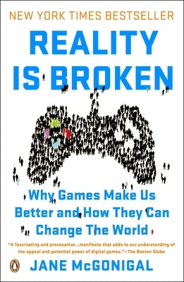 Reality Is Broken: Why Games Make Us Better and How They Can Change the World by McGonigal, Jane