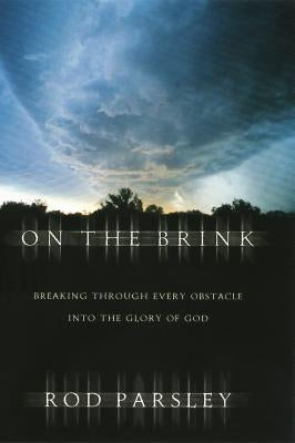 On the Brink: Breaking Through Every Obstacle Into the Glory of God by Parsley, Rod