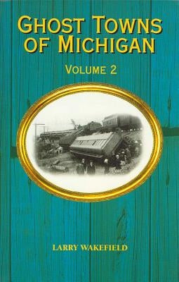 Ghost Towns of Michigan: Volume 2 Volume 2 by Wakefield, Larry