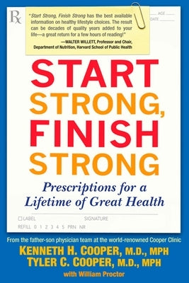 Start Strong, Finish Strong: Prescriptions for a Lifetime of Great Health by Cooper, Kenneth