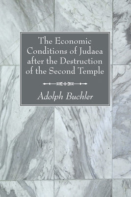 The Economic Conditions of Judaea after the Destruction of the Second Temple by Buchler, Adolph