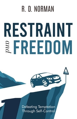 Restraint and Freedom: Defeating Temptation Through Self-Control by Norman, R. D.