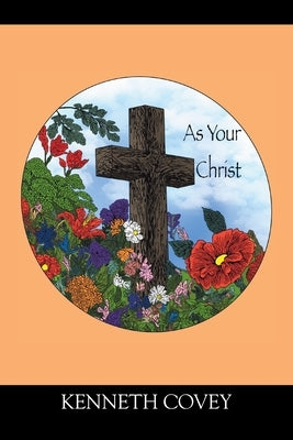 As Your Christ by Covey, Kenneth