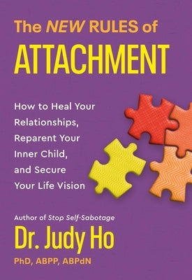 The New Rules of Attachment: How to Heal Your Relationships, Reparent Your Inner Child, and Secure Your Life Vision by Ho, Judy