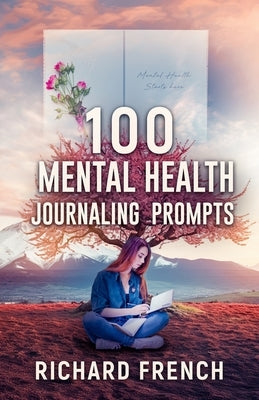 100 Mental Health Journaling Prompts by French, Richard
