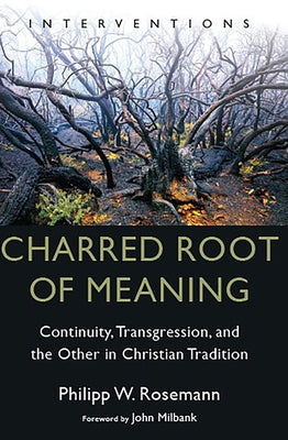 Charred Root of Meaning: Continuity, Transgression, and the Other in Christian Tradition by Rosemann, Philipp W.