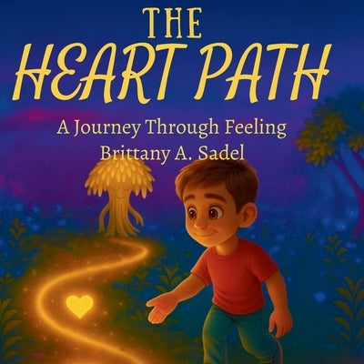 The Heart Path - A Journey Through Feeling by Sadel, Brittany A.