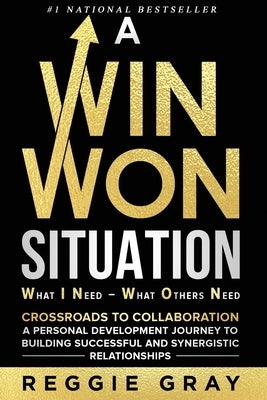 A Win Won Situation: Crossroads to Collaboration, A Personal Development Journey to Building Successful and Synergistic Relationships by Gray, Reggie