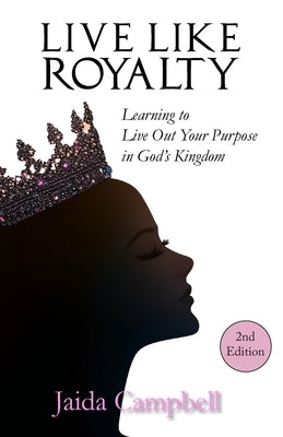 Live Like Royalty: Learning to Live Out Your Purpose in God's Kingdom by Campbell, Jaida
