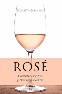 Rosé: Understanding the Pink Wine Revolution by Gabay, Elizabeth