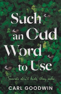 Such an Odd Word to Use: Secrets don't hide, they echo by Goodwin, Carl