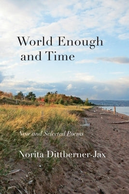 World Enough and Time: New and Selected Poems by Dittberner-Jax, Norita