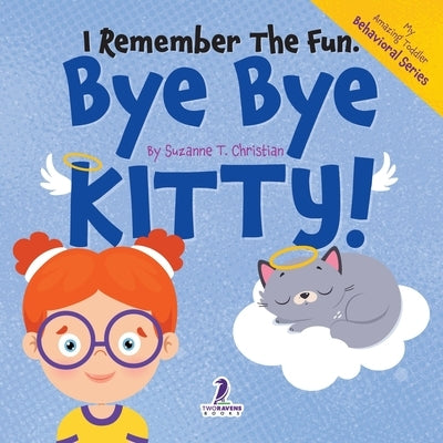 I Remember the Fun. Bye Bye Kitty!: A Comforting Affirmation-Themed Toddler Book About a Cat's Death (Ages 2-4) by Christian, Suzanne T.