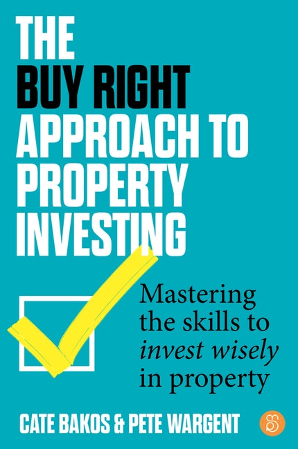 The Buy Right Approach to Property Investing: Mastering the Skills to Invest Wisely in Property by Bakos, Cate