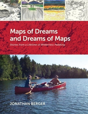 Maps of Dreams and Dreams of Maps: Stories from a Lifetime of Wilderness Paddling by Berger, Jonathan