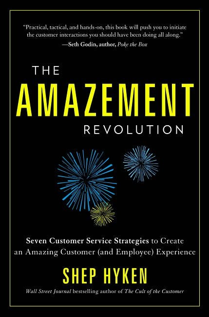 The Amazement Revolution: Seven Customer Service Strategies to Create an Amazing Customer (and Employee) Experience by Hyken, Shep