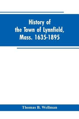 History of the town of Lynnfield, Mass. 1635-1895 by Wellman, Thomas B.
