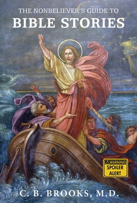The Nonbeliever's Guide to Bible Stories by Brooks, C. B.