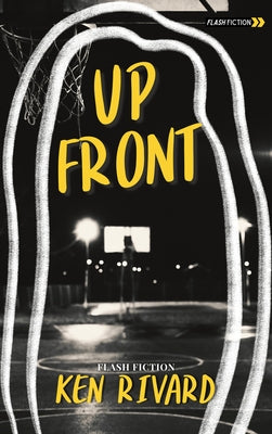 Up Front: Flash Fiction by Rivard, Ken