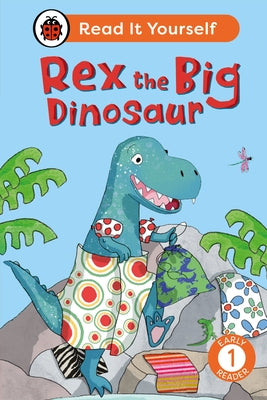 Rex the Big Dinosaur: Read It Yourself - Level 1 Early Reader by Ladybird