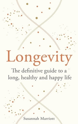 Longevity: The Definitive Guide to a Long, Healthy and Happy Life by Marriott, Susannah