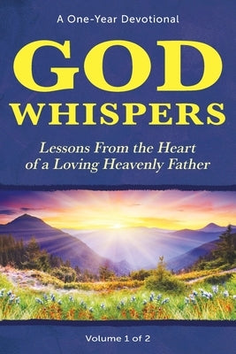 God Whispers: Lessons from the Heart of a Loving Heavenly Father, A One-Year Devotional, Volume 1 of 2 by Falk, R. William