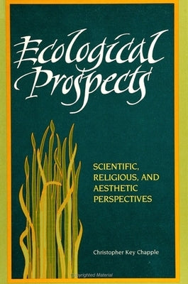Ecological Prospects: Scientific, Religious, and Aesthetic Perspectives by Chapple, Christopher Key