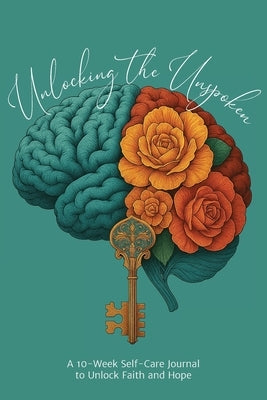 Unlocking the Unspoken: A 10-Week Self-Care Journal for Unlocking Faith and Hope by Delgadillo, Esmeralda