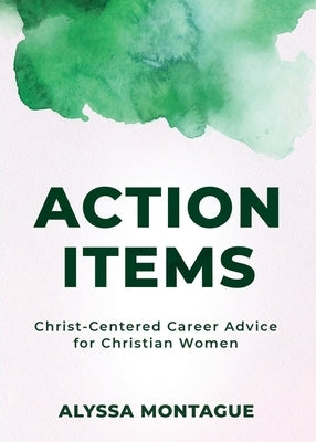 Action Items: Christ Centered Career Advice for Christian Women by Montague, Alyssa