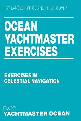 Ocean Yachtmaster Exercises: Exercises in Celestial Navigation by Langley-Price, Pat