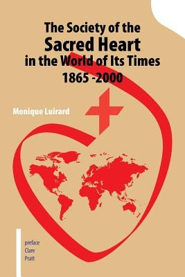 The Society of the Sacred Heart in the World of Its Times 1865 -2000 by Luirard, Monique