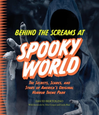 Behind the Screams at Spookyworld: The Secrets, Scares, and Stars of America's Original Horror Theme Park by Bertolino, David