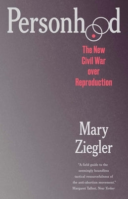 Personhood: The New Civil War Over Reproduction by Ziegler, Mary