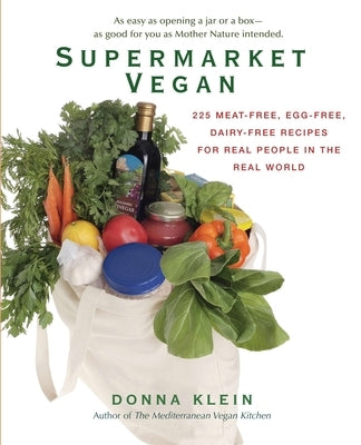 Supermarket Vegan: 225 Meat-Free, Egg-Free, Dairy-Free Recipes for Real People in the Real World: A Cookbook by Klein, Donna