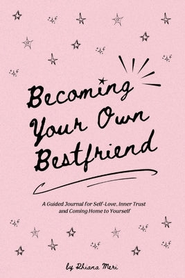 Becoming Your Own Bestfriend: the guided journal by Meri, Rhiana
