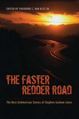 The Faster Redder Road: The Best Unamerican Stories of Stephen Graham Jones by Van Alst, Theodore C.