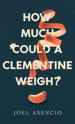 How Much Could a Clementine Weigh? by Asencio, Joel