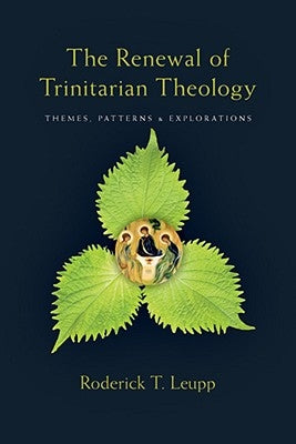 The Renewal of Trinitarian Theology: Themes, Patterns & Explorations by Leupp, Roderick T.