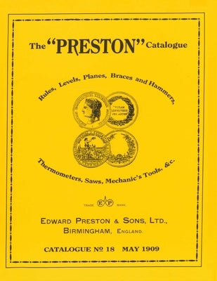 The Preston Catalogue -1909: Rules, Levels, Planes, Braces and Hammers, Thermometers, Saws, Mechanic's Tools & cc. by Edward Preston & Sons