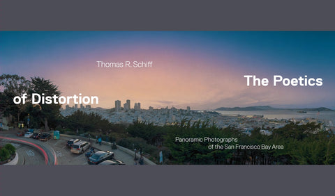 The Poetics of Distortion: Panoramic Photographs of the San Francisco Bay Area by Schiff, Thomas R.