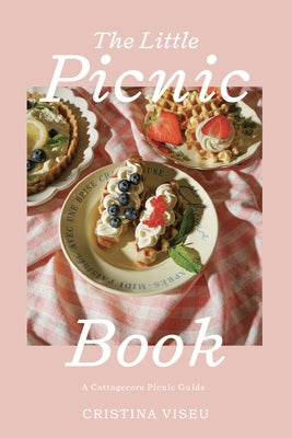 The Little Picnic Book: A Cottagecore Picnic Guide by Viseu, Cristina