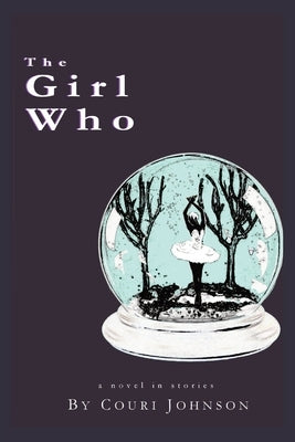 The Girl Who: A Novel in Stories: A Novel in Stories by Johnson, Couri